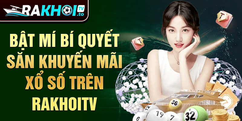 Khuyến mãi xổ số RakhoiTV: Cơ hội nhận quà hấp dẫn mỗi ngày!